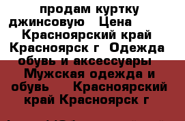 продам куртку джинсовую › Цена ­ 599 - Красноярский край, Красноярск г. Одежда, обувь и аксессуары » Мужская одежда и обувь   . Красноярский край,Красноярск г.